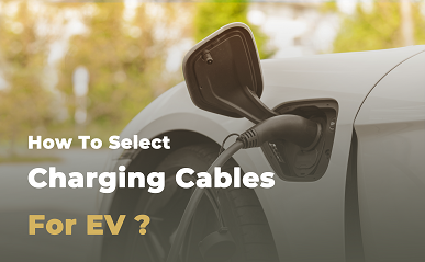 How To Select Charging Cables For EV?